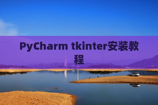 PyCharm tkinter安装教程 PyCharm tkinter安装教程
